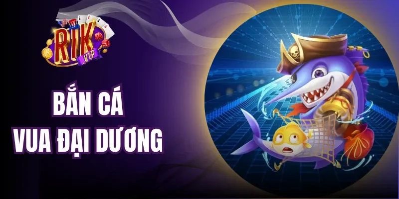 Bắn Cá Vua Đại Dương| Săn Boss Nhận Hũ Xu Khổng Lồ