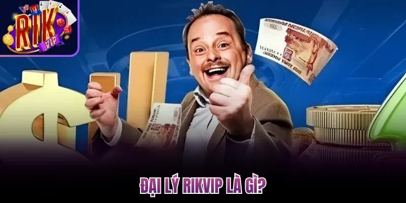 Đại lý Rikvip là gì?