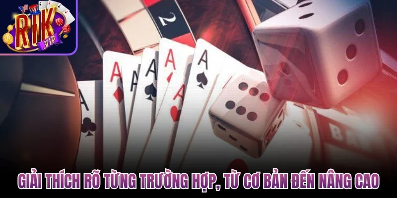 Giải thích rõ từng trường hợp, từ cơ bản đến nâng cao