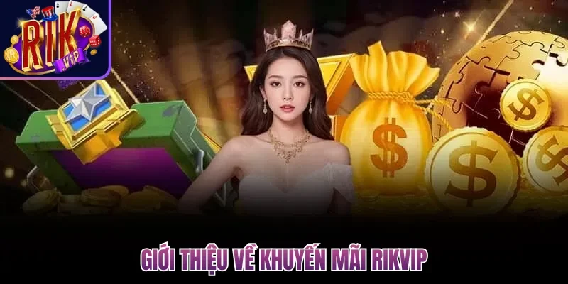 Khuyến Mãi Rikvip| 5 Ưu Đãi Khủng Nhất Dành Cho Hội Viên 1 Giới thiệu về khuyến mãi Rikvip