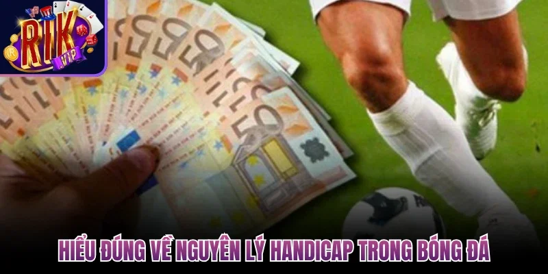 Handicap Trong Bóng Đá - Chiến Thuật Bắt Kèo Chuẩn Xác 2 Hiểu đúng về nguyên lý Handicap trong bóng đá