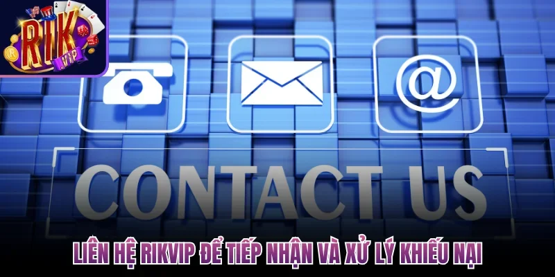 Liên hệ Rikvip để tiếp nhận và xử lý khiếu nại