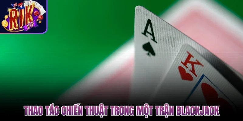Thao tác chiến thuật trong một trận blackjack