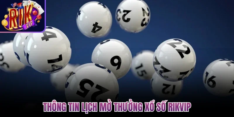Thông tin lịch mở thưởng xổ số Rikvip
