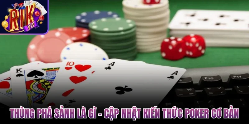 Thùng Phá Sảnh Là Gì - Giải Thích Chi Tiết Cho Người Mới 2 Thùng phá sảnh là gì - Cập nhật kiến thức Poker cơ bản