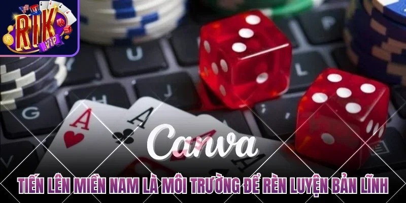 Tiến lên miền Nam là môi trường lý tưởng để rèn luyện bản lĩnh