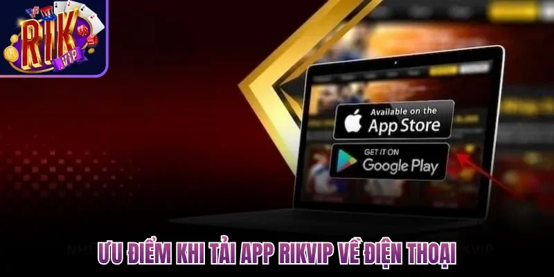 Ưu điểm khi tải app Rikvip về điện thoại