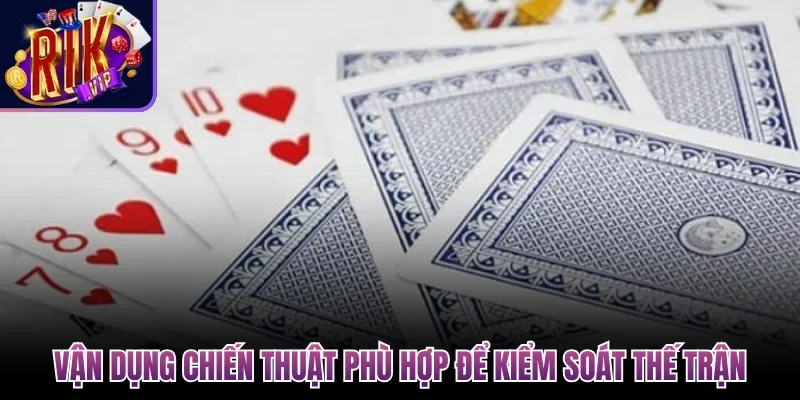 Bài Phỏm Rikvip - Cách Chơi Chuẩn Và Mẹo Đánh Hiệu Quả 4 Vận dụng chiến thuật phù hợp để kiểm soát thế trận